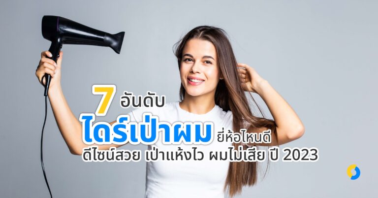 7 อันดับ ไดร์เป่าผม ยี่ห้อไหนดี ดีไซน์สวย เป่าแห้งไว ผมไม่เสีย ปี 2023!