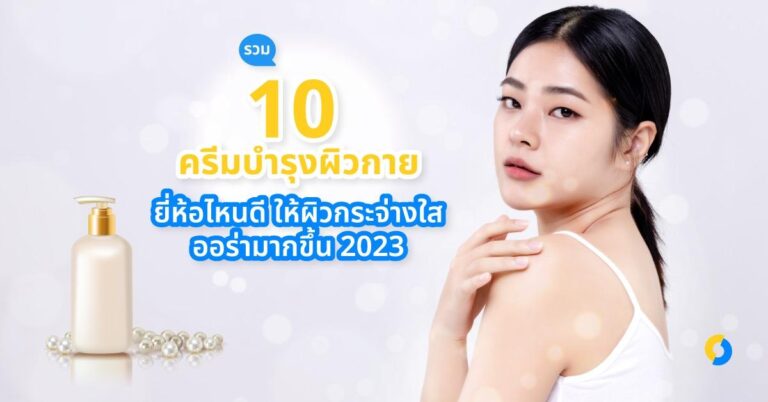 รวม 10 ครีมบํารุงผิวกาย ยี่ห้อไหนดี ให้ผิวกระจ่างใสออร่ามากขึ้น 2023!