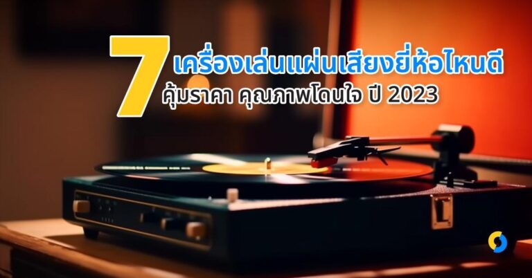 7 เครื่องเล่นแผ่นเสียงยี่ห้อไหนดี คุ้มราคา คุณภาพโดนใจ ปี 2023