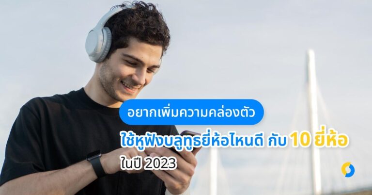 อยากเพิ่มความคล่องตัว ใช้หูฟังบลูทูธยี่ห้อไหนดี กับ 10 ยี่ห้อ ในปี 2023!