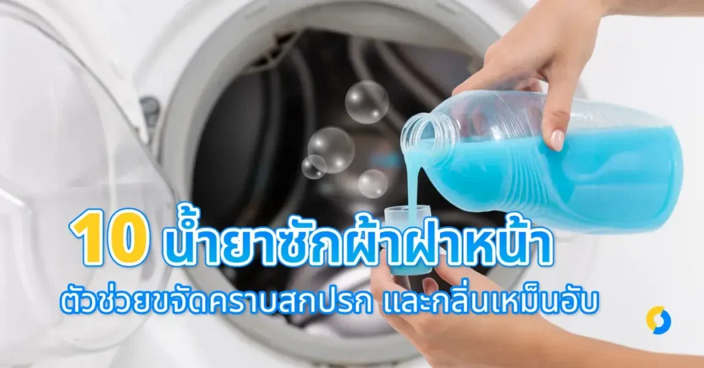 10 น้ำยาซักผ้าฝาหน้า ตัวช่วยขจัดคราบสกปรก และกลิ่นเหม็นอับ 2023!