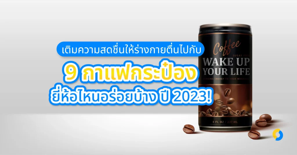 เติมความสดชื่นให้ร่างกายตื่นไปกับ 9 กาแฟกระป๋อง ยี่ห้อไหนอร่อยบ้าง ปี 2023!