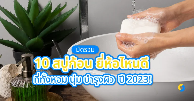 มัดรวม 10 สบู่ก้อน ยี่ห้อไหนดีที่ทั้งหอม นุ่ม บำรุงผิว ปี 2023!