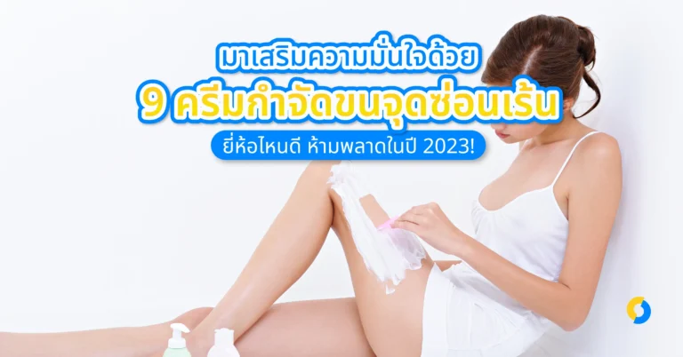 มาเสริมความมั่นใจด้วย 9 ครีมกำจัดขนจุดซ่อนเร้น ยี่ห้อไหนดี ห้ามพลาดในปี 2023!