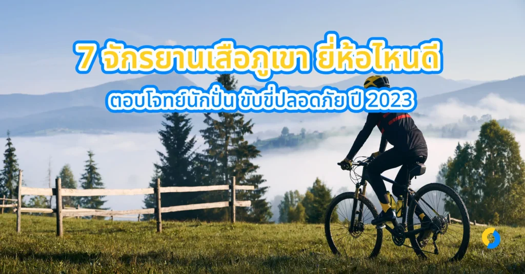 7 จักรยานเสือภูเขา ยี่ห้อไหนดี ตอบโจทย์นักปั่น ขับขี่ปลอดภัย ปี 2023!