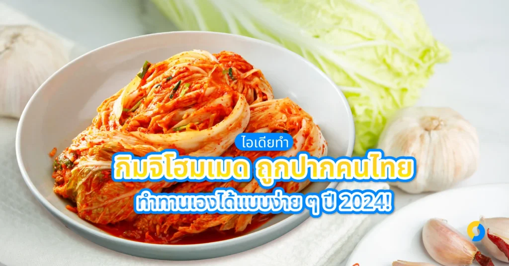 ไอเดียทำกิมจิโฮมเมด ถูกปากคนไทย ทำทานเองได้แบบง่าย ๆ ปี 2024!