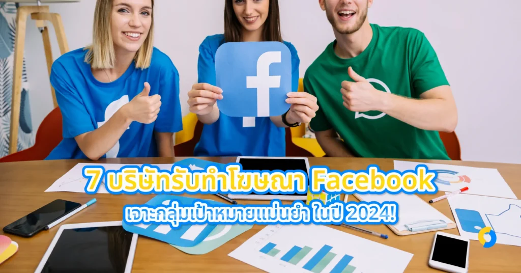 7 บริษัทรับทําโฆษณา Facebook เจาะกลุ่มเป้าหมายแม่นยำ ในปี 2024!