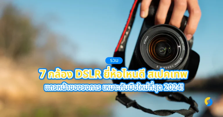 รวม 7 กล้อง DSLR ยี่ห้อไหนดี สเปคเทพ แถวหน้าของวงการ เหมาะกับมือใหม่ที่สุด 2024!