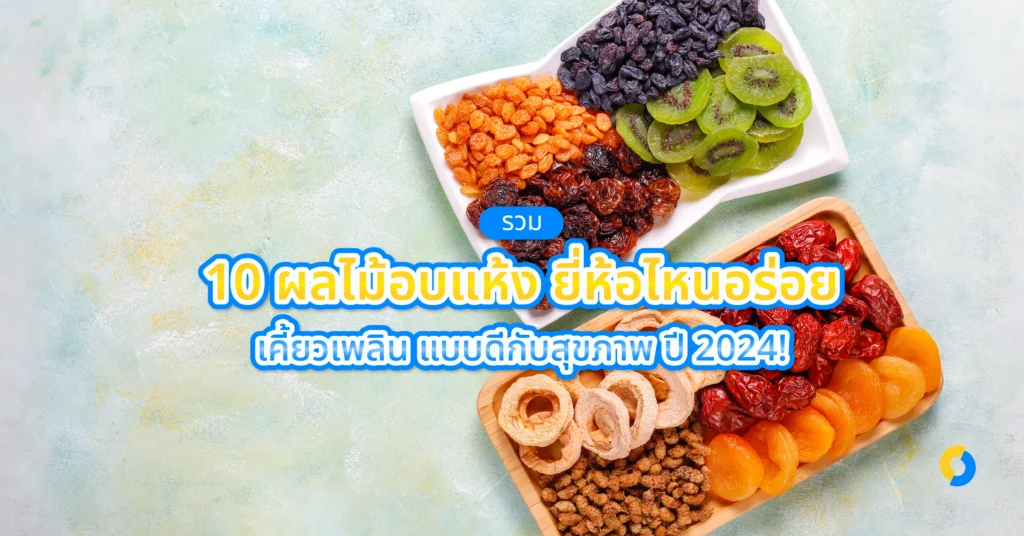 รวม 10 ผลไม้อบแห้ง ยี่ห้อไหนอร่อย เคี้ยวเพลิน แบบดีกับสุขภาพ ปี 2024!